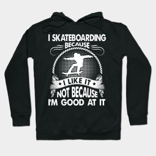 I Skateboarding Because I Like It Hoodie